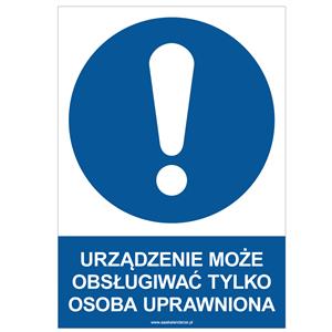 URZĄDZENIE MOŻE OBSŁUGIWAĆ TYLKO OSOBA UPRAWNIONA - znak BHP, naklejka A4